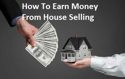 How To Earn Money From House Selling