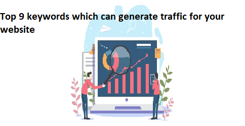 Top 9 keywords which can generate traffic for your website
