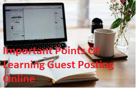 Important Points Of Learning Guest Posting Online