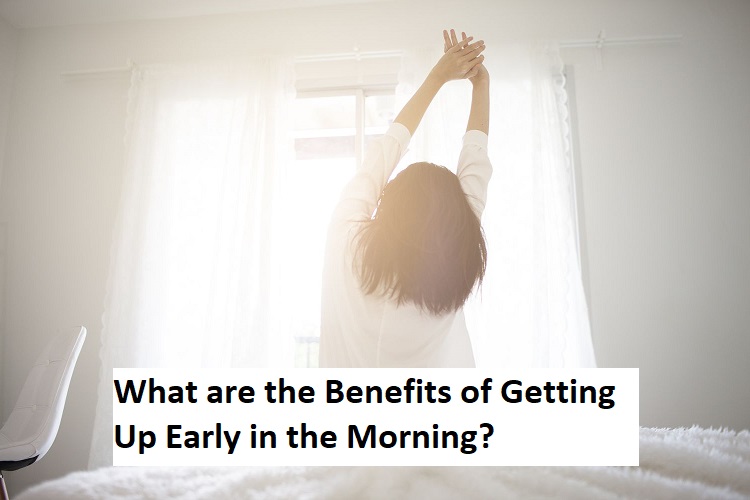 What are the Benefits of Getting Up Early in the Morning?